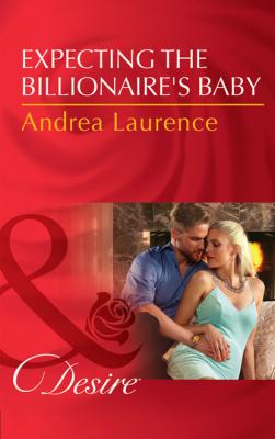 Expecting The Billionaire's Baby - Andrea Laurence Mills & Boon Desire