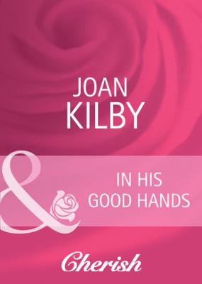 In His Good Hands - Joan Kilby Mills & Boon Cherish