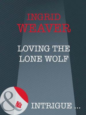 Loving The Lone Wolf - Ingrid  Weaver Mills & Boon Intrigue