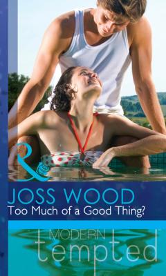 Too Much of a Good Thing? - Joss Wood Mills & Boon Modern Tempted