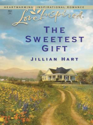 The Sweetest Gift - Jillian Hart Mills & Boon Love Inspired