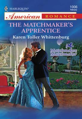 The Matchmaker's Apprentice - Karen Toller Whittenburg Mills & Boon American Romance
