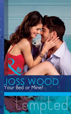 Your Bed or Mine? - Joss Wood Mills & Boon Modern Tempted