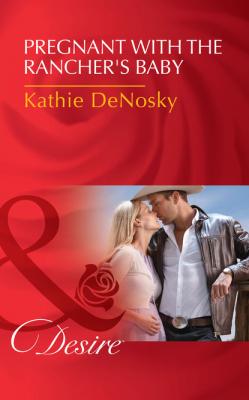 Pregnant With The Rancher's Baby - Kathie DeNosky Mills & Boon Desire