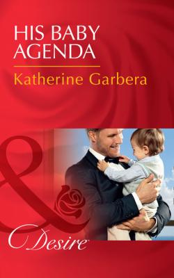 His Baby Agenda - Katherine Garbera Billionaires and Babies
