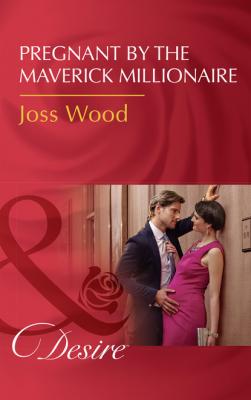 Pregnant By The Maverick Millionaire - Joss Wood Mills & Boon Desire
