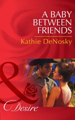 A Baby Between Friends - Kathie DeNosky Mills & Boon Desire