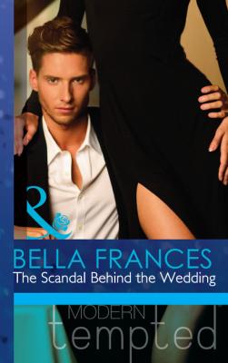 The Scandal Behind the Wedding - Bella Frances Mills & Boon Modern Tempted