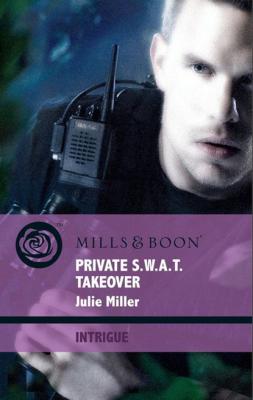 Private S.W.A.T. Takeover - Julie Miller Mills & Boon Intrigue