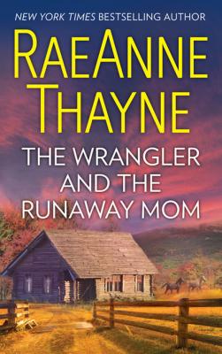 The Wrangler And The Runaway Mom - RaeAnne Thayne Mills & Boon M&B