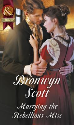 Marrying The Rebellious Miss - Bronwyn Scott Mills & Boon Historical