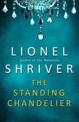 The Standing Chandelier - Lionel Shriver 
