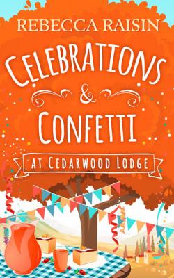 Celebrations and Confetti At Cedarwood Lodge - Rebecca Raisin 
