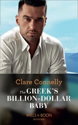 The Greek's Billion-Dollar Baby - Clare Connelly Mills & Boon Modern