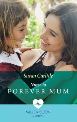 Nurse To Forever Mum - Susan Carlisle Mills & Boon Medical