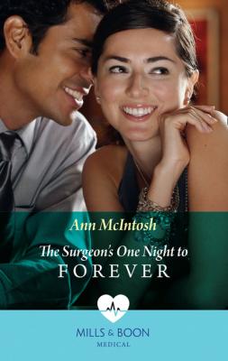 The Surgeon's One Night To Forever - Ann McIntosh Mills & Boon Medical