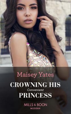 Crowning His Convenient Princess - Maisey Yates Mills & Boon Modern