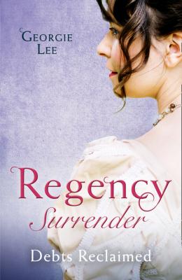 Regency Surrender: Debts Reclaimed - Georgie Lee Mills & Boon M&B