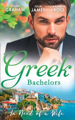 Greek Bachelors: In Need Of A Wife - Julia James Mills & Boon M&B
