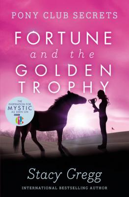 Fortune and the Golden Trophy - Stacy Gregg Pony Club Secrets