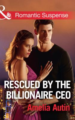 Rescued By The Billionaire Ceo - Amelia Autin Mills & Boon Romantic Suspense