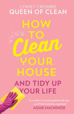 How To Clean Your House - Lynsey, Queen of Clean 