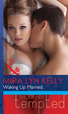 Waking Up Married - Mira Lyn Kelly Mills & Boon Modern Tempted