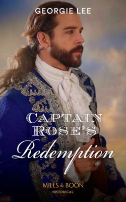 Captain Rose’s Redemption - Georgie Lee Mills & Boon Historical
