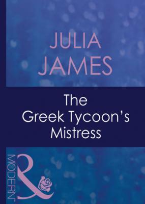 The Greek Tycoon's Mistress - Julia James Mills & Boon Modern