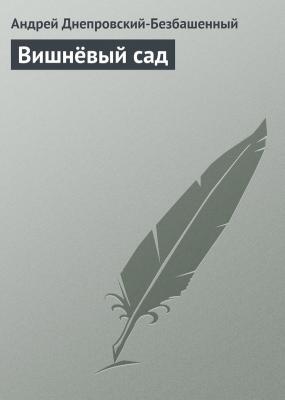 Вишнёвый сад - Андрей Днепровский-Безбашенный 