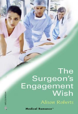 The Surgeon's Engagement Wish - Alison Roberts Mills & Boon Medical