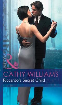 Riccardo's Secret Child - Cathy Williams Mills & Boon Modern
