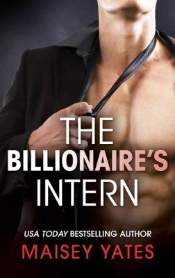 The Billionaire's Intern - Maisey Yates The Forbidden Series