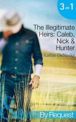 The Illegitimate Heirs: Caleb, Nick & Hunter - Kathie DeNosky Mills & Boon By Request