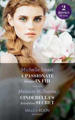 A Passionate Reunion In Fiji / Cinderella's Scandalous Secret - Michelle Smart Mills & Boon Modern
