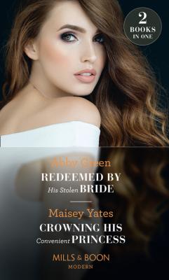 Redeemed By His Stolen Bride / Crowning His Convenient Princess - Maisey Yates Mills & Boon Modern