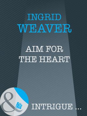 Aim for the Heart - Ingrid  Weaver Mills & Boon Intrigue