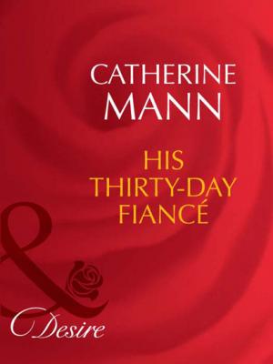 His Thirty-Day Fiancée - Catherine Mann Mills & Boon Desire