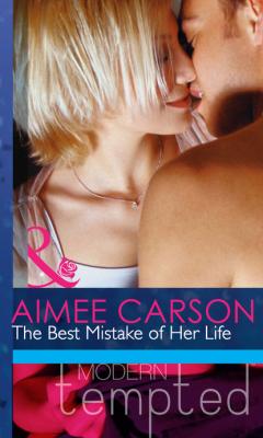 The Best Mistake of Her Life - Aimee Carson Mills & Boon Modern Heat