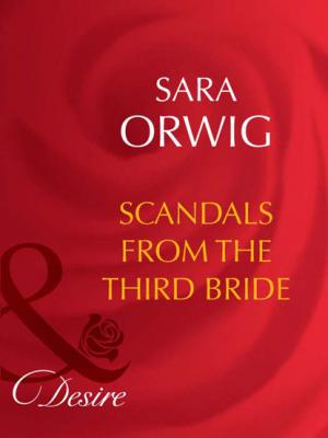 Scandals from the Third Bride - Sara Orwig Mills & Boon Desire