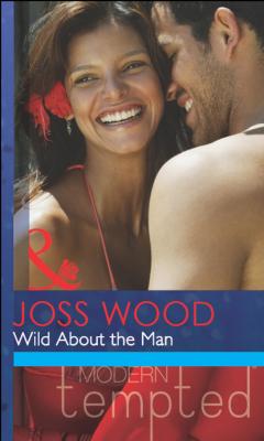 Wild About the Man - Joss Wood Mills & Boon Modern Tempted