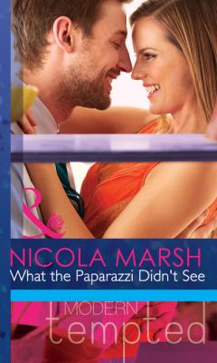 What the Paparazzi Didn't See - Nicola Marsh Mills & Boon Modern Tempted