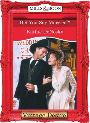 Did You Say Married?! - Kathie DeNosky Mills & Boon Desire