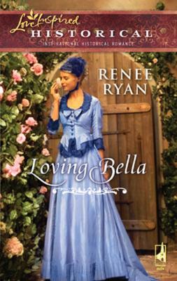Loving Bella - Renee Ryan Mills & Boon Love Inspired