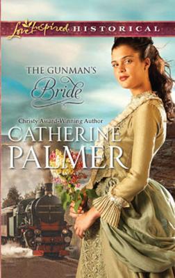 The Gunman's Bride - Catherine Palmer Mills & Boon Historical