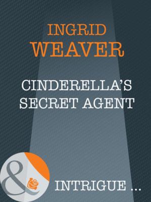 Cinderella's Secret Agent - Ingrid  Weaver A Year of Loving Dangerously