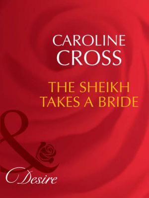 The Sheikh Takes A Bride - Caroline Cross Mills & Boon Desire