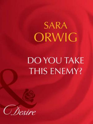 Do You Take This Enemy? - Sara Orwig Mills & Boon Desire