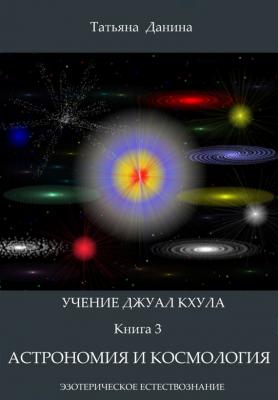 Астрономия и космология - Татьяна Данина Учение Джуал Кхула – Эзотерическое Естествознание