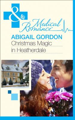 Christmas Magic In Heatherdale - Abigail Gordon Mills & Boon Medical